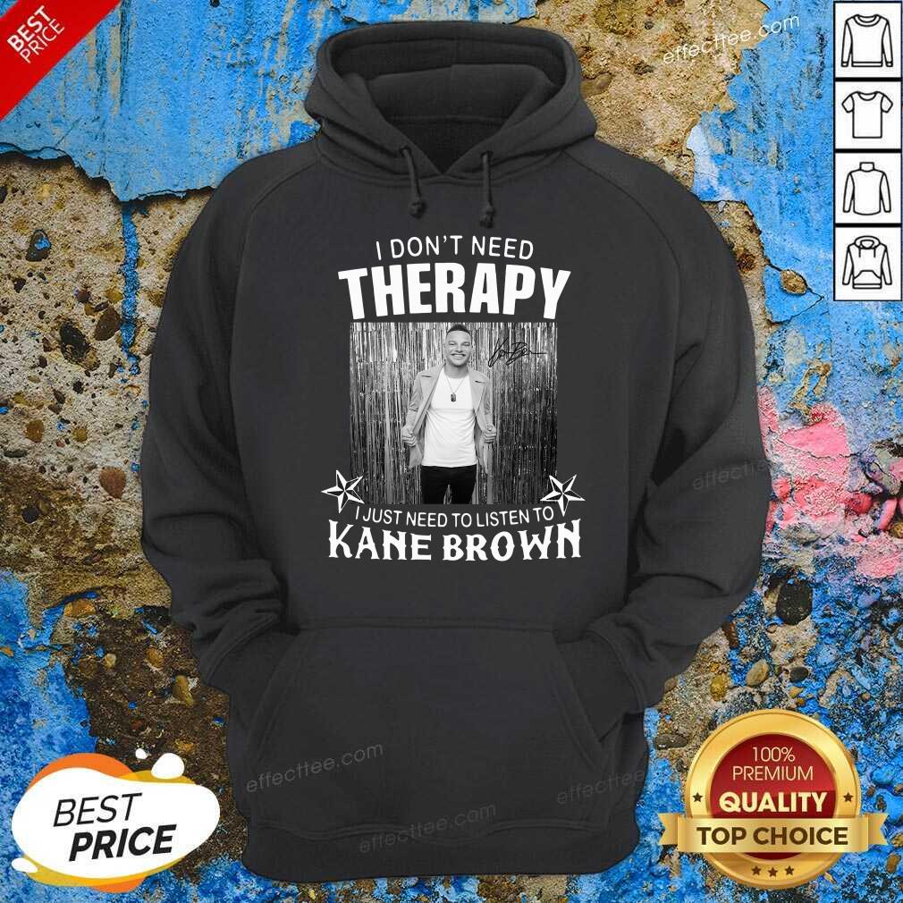Top I Don’t Need Therapy I Just Need To Listen To Kane Brown Shirt
