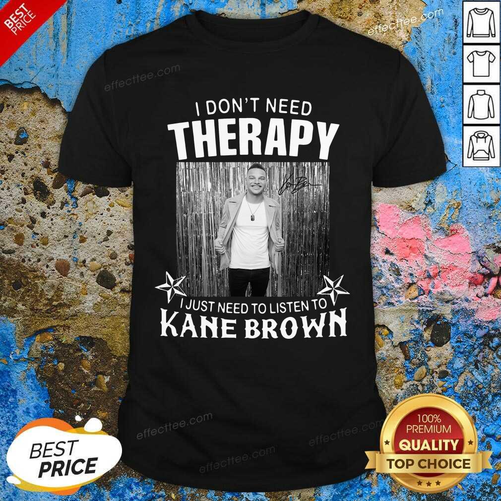 Top I Don’t Need Therapy I Just Need To Listen To Kane Brown Shirt