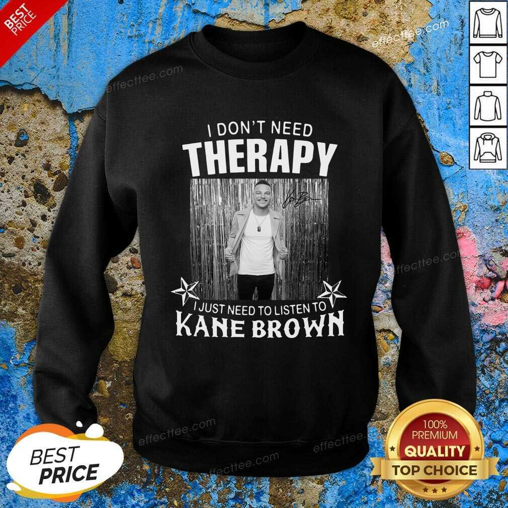 Top I Don’t Need Therapy I Just Need To Listen To Kane Brown Shirt