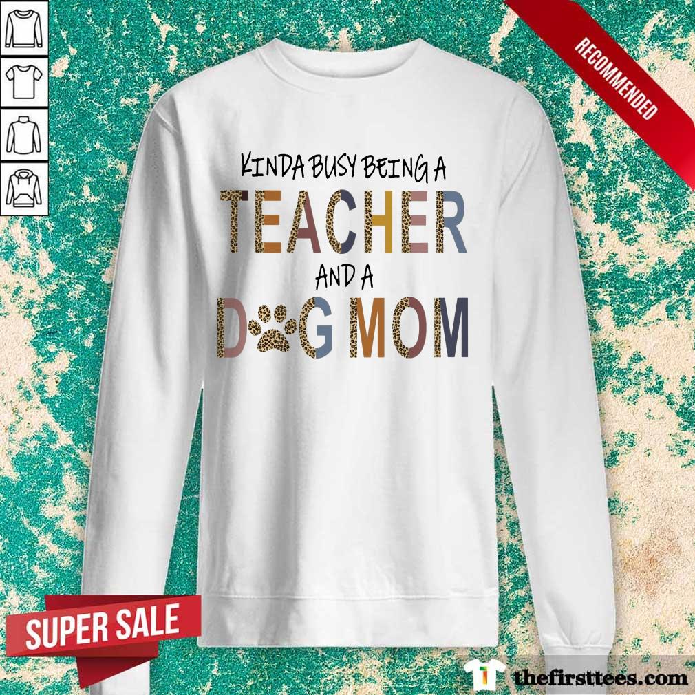 Top Kinda Busy Being A Teacher And A Dog Mom Shirt