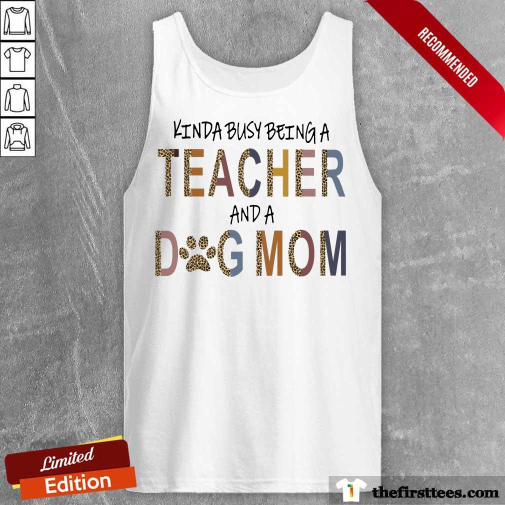 Top Kinda Busy Being A Teacher And A Dog Mom Shirt