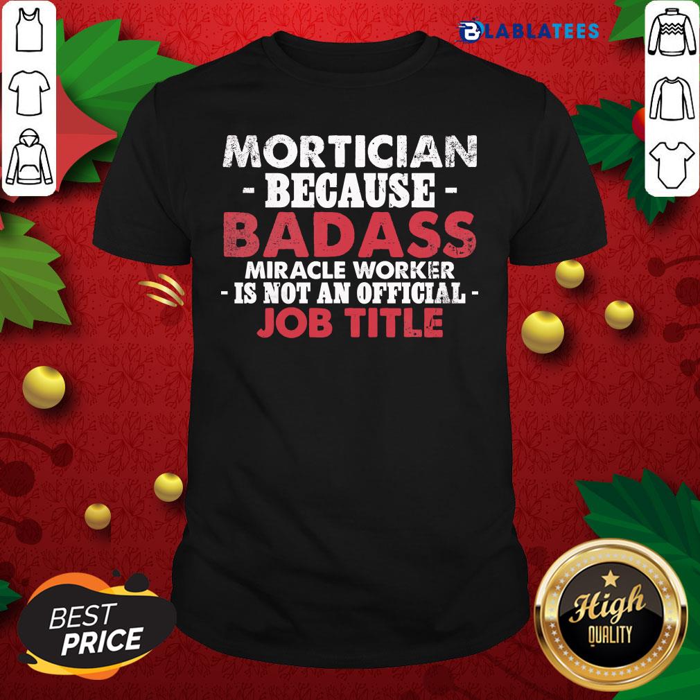 top-mortician-because-badass-miracle-worker-is-not-am-official-job-tishirt.jpg