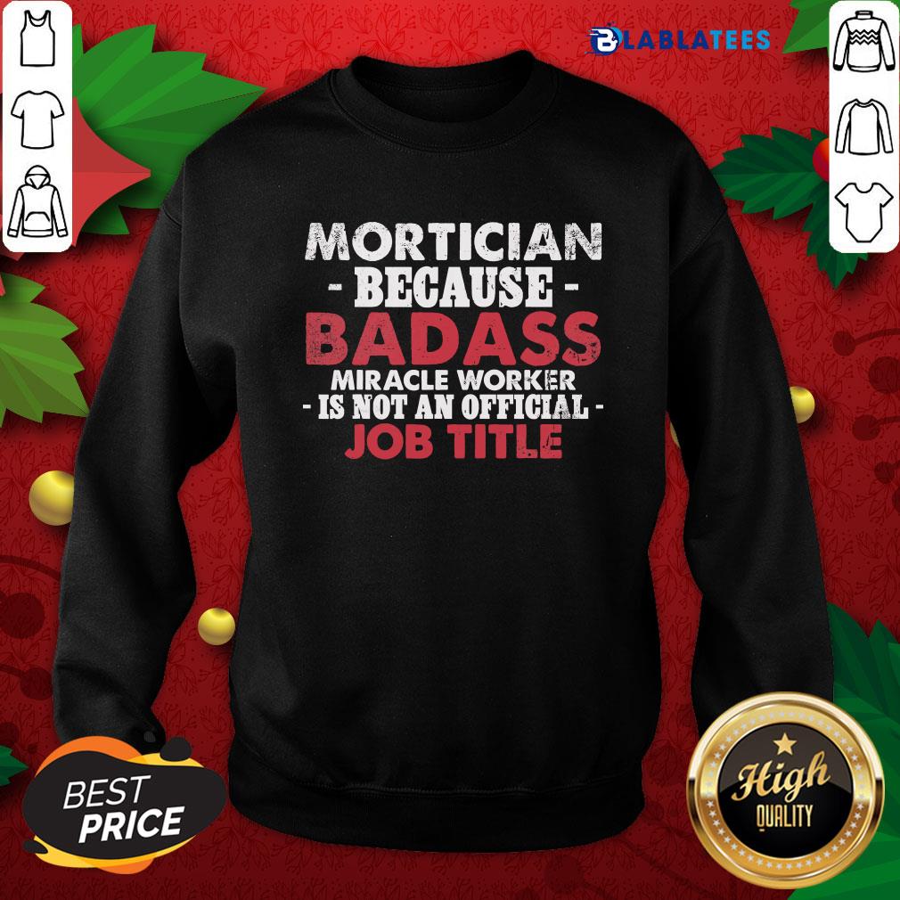 top-mortician-because-badass-miracle-worker-is-not-am-official-jsweatshirt.jpg