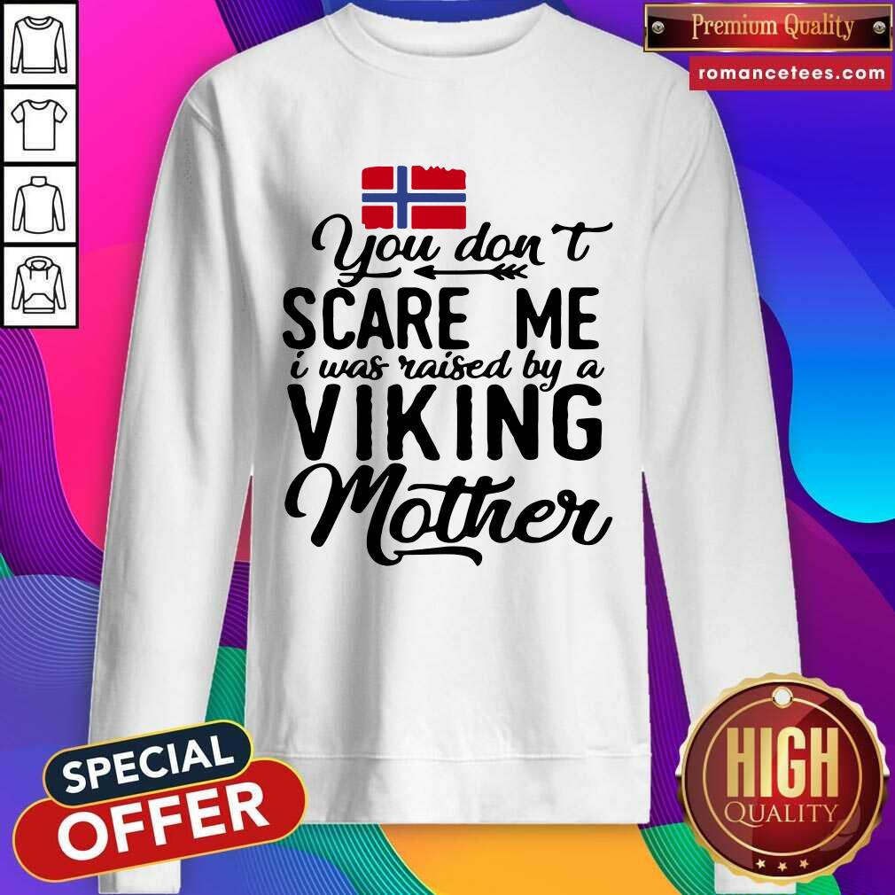 Top Norwegian Flag You Don’t Scare Me I Was Raised By A Viking Mother Shirt
