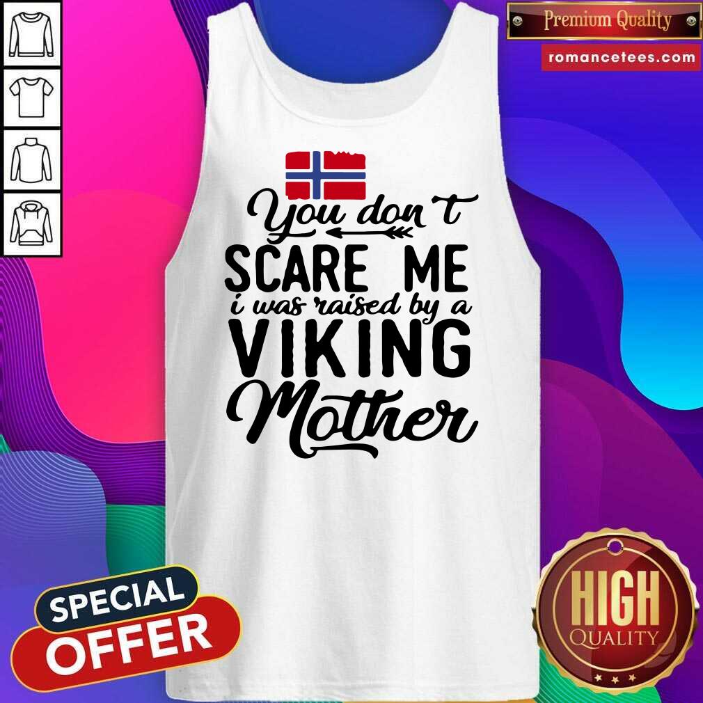 Top Norwegian Flag You Don’t Scare Me I Was Raised By A Viking Mother Shirt