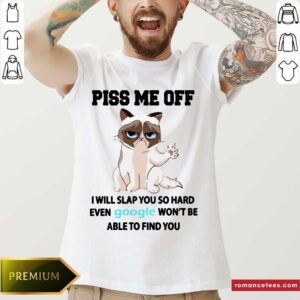Good Cat Piss Me Off I Will Slap You So Hard Even Google Won’t Be Able To Find You Shirt