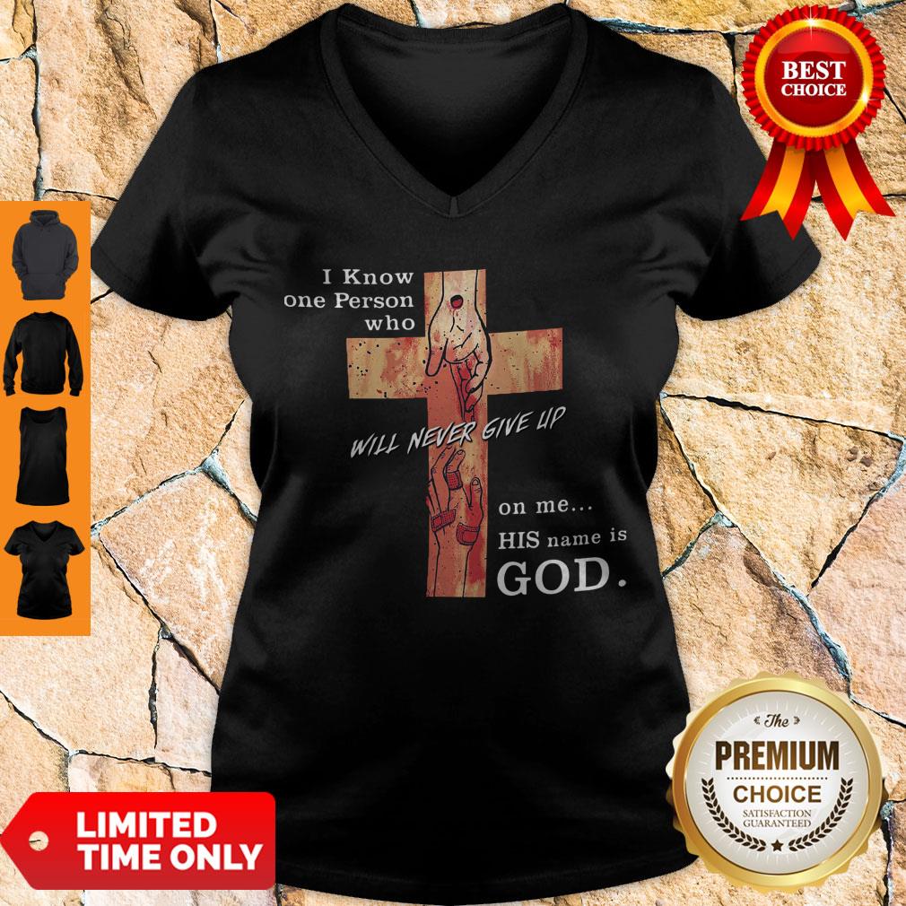 Hot I Know One Person Who Will Never Give Up On Me His Name Is God Shirt