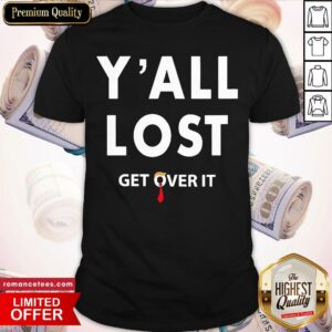 Nice Y’all Lost Get Over It Fun Trump Lost 2020 Blue In Red South Shirt