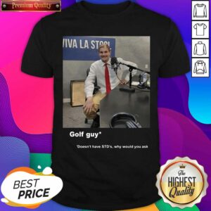 Good Golf Guy Doesn’t Have STD’s Why Would You Ask Shirt