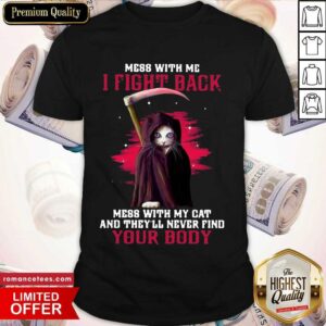 Nice Mess With Me I Fight Back Mess With My Cat And They’ll Never Find Your Body Shirt