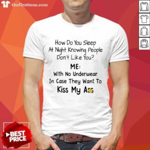 Hot Me With No Underwear In Case They Want To Kiss My Ass Shirt
