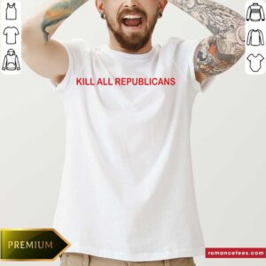 Premium Kill All Republicans Shirt