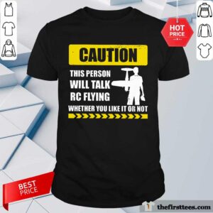 Caution Will Talk RC Flying Whether You Like It Or Not Shirt