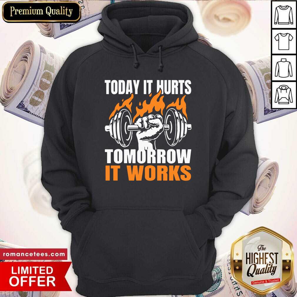 Weight Lifting Today It Hurts Tomorrow It Works Shirt