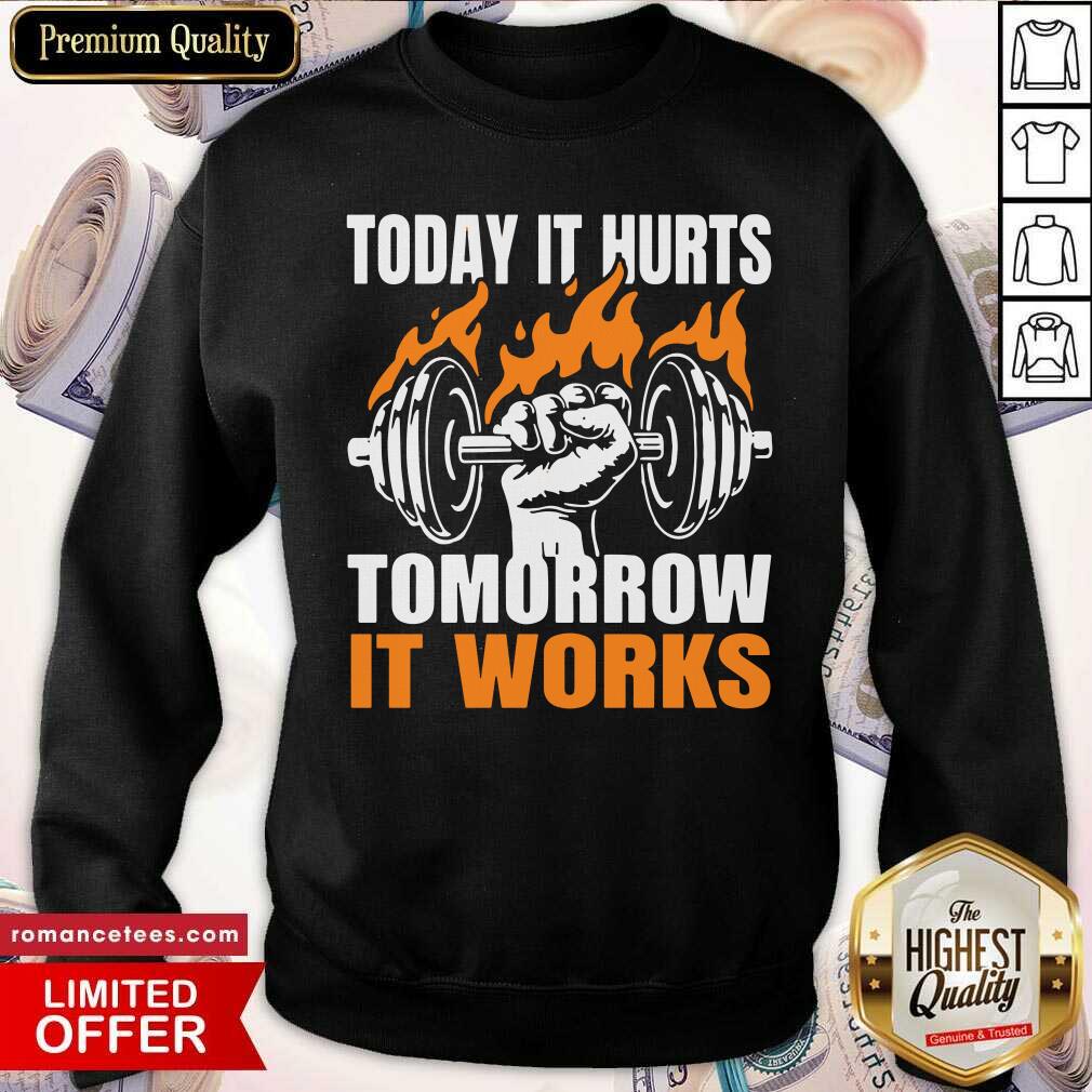 Weight Lifting Today It Hurts Tomorrow It Works Shirt
