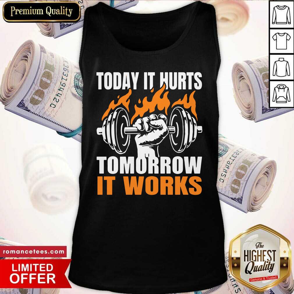 Weight Lifting Today It Hurts Tomorrow It Works Shirt