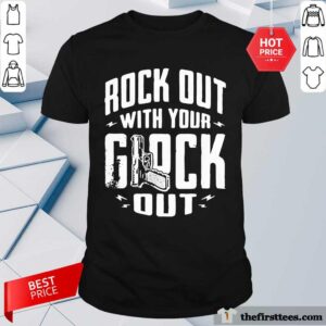 Rock Out With Your Glock Out Shirt