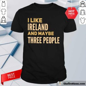Top I Like Ireland And Maybe Three People Shirt