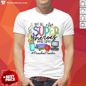 Good Not All Superheroes Wear Capes Preschool Teacher Shirt