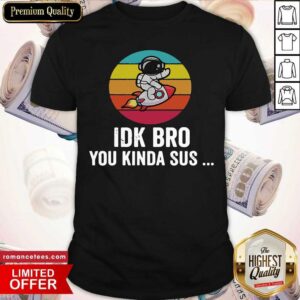 Hot Idk Bro You Kinda Among Costume Game Us Sus Vintage Retro Shirt