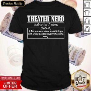 Pretty Theatre Nerd A Person Who Does Weird Things With Weird People Usually Involving Song Shirt