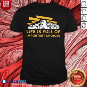 Cute Life Is Full Of Important Choices Shirt