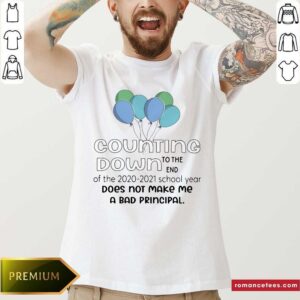 Counting Down To The End Of School Year Not Make A Bad Principal Shirt