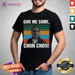 Pretty Give Me Some Chon Chon Vintage Shirt