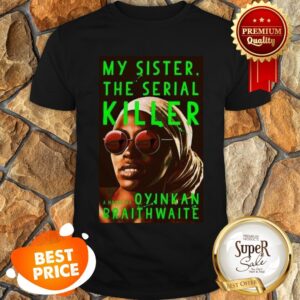 My Sister The Serial Killer By Oyinkan Braithwaite Shirt