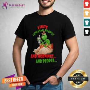 Awesome The Grinch I Hate Morning People And Morning And People Shirt