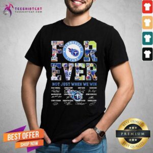 Good Tennessee Titans Forever Not Just When We Win Signatures Shirt