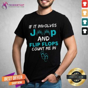 Pretty If It Involves Jeep And Flip Flops Count Me In Shirt