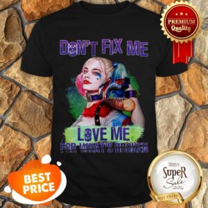 Harley Quinn Don’t Fix Me Love Me For What Broken Birds Of Prey Shirt