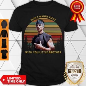 Top I Dont Wanna Fight With You Little Brother Vintage Shirt