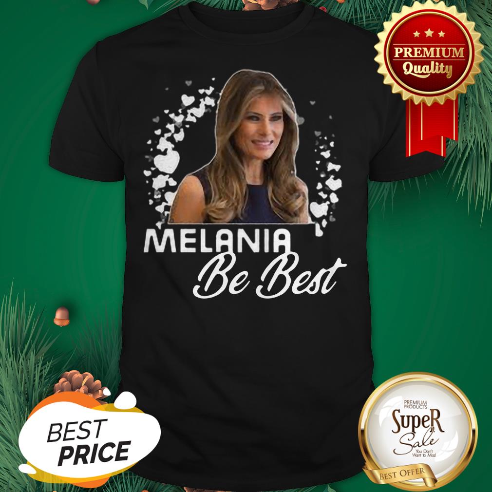 Melania Trump Be Best Melania Shirt
