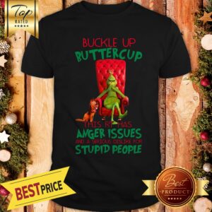 GrinchBuckle Up This RT Has Anger Issues And A Serious Dislike For Stupid People Shirt