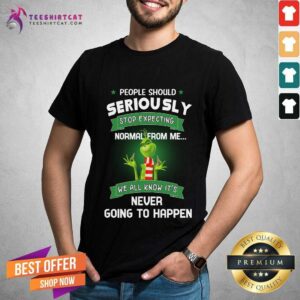 Pretty The Grinch People Should Seriously Stop Expecting Normal From Me We All Know It's Never Going To Happen Shirt