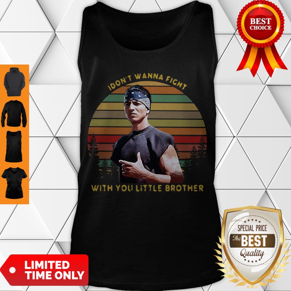 Top I Dont Wanna Fight With You Little Brother Vintage Shirt