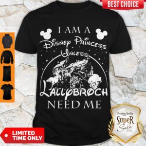 Good I Am A Disney Princess Unless Lallybroch Need Me Shirt