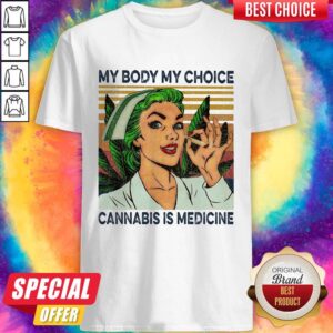 Top My Body My Choice Cannabis Is Medicine Weed Vintage Shirt