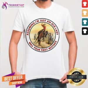 Cowgirl Assuming I'm Just An Old Lady Was Your First Mistake Shirt