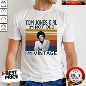 Tom Jones Girl I’m Not Old I’m Vintage Shirt