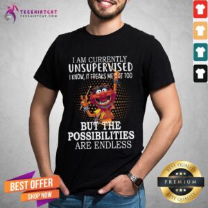 Hot Muppets I Am Currently Unsupervised I Know It Freaks Me Out Too But The Possibilities Are Endless T-Shirt