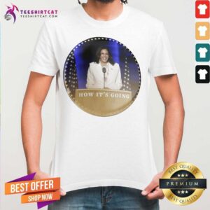 Original Kamala Harris How Its Going Shirt