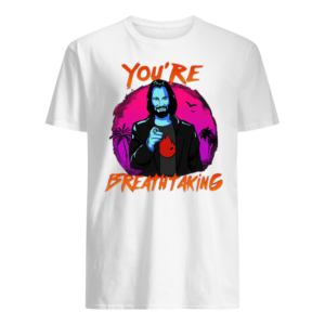You're Breathtaking Keanu Reeves Shirt