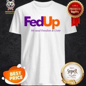 Official FedUP We Need Freedom And Unity Shirt