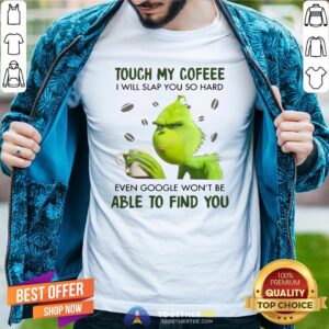 Nice Grinch Touch My Coffee I Will Slap You So Hard 2020 Shirt