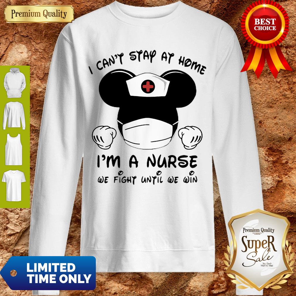 Mickey Mouse I Can’t Stay At Home I’m Nurse We Fight Until We Win Shirt