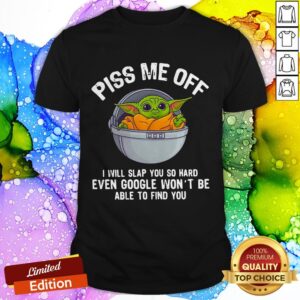 Baby Yoda Piss Me Off I Will Slap You So Hard Even Google Won't Be Able To Find You Shirt