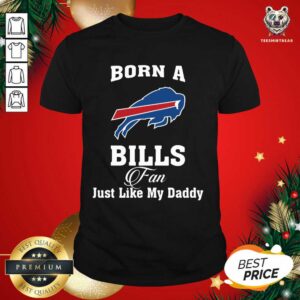 Cute Born A Buffalo Bills Fan Just Like My Daddy Shirt